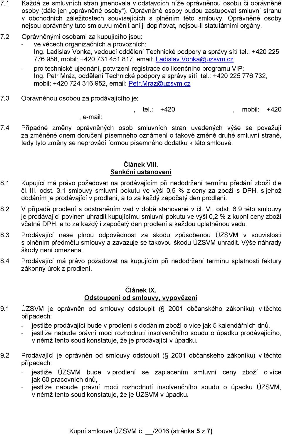 Oprávněné osoby nejsou oprávněny tuto smlouvu měnit ani ji doplňovat, nejsou-li statutárními orgány. 7.2 Oprávněnými osobami za kupujícího jsou: - ve věcech organizačních a provozních: Ing.