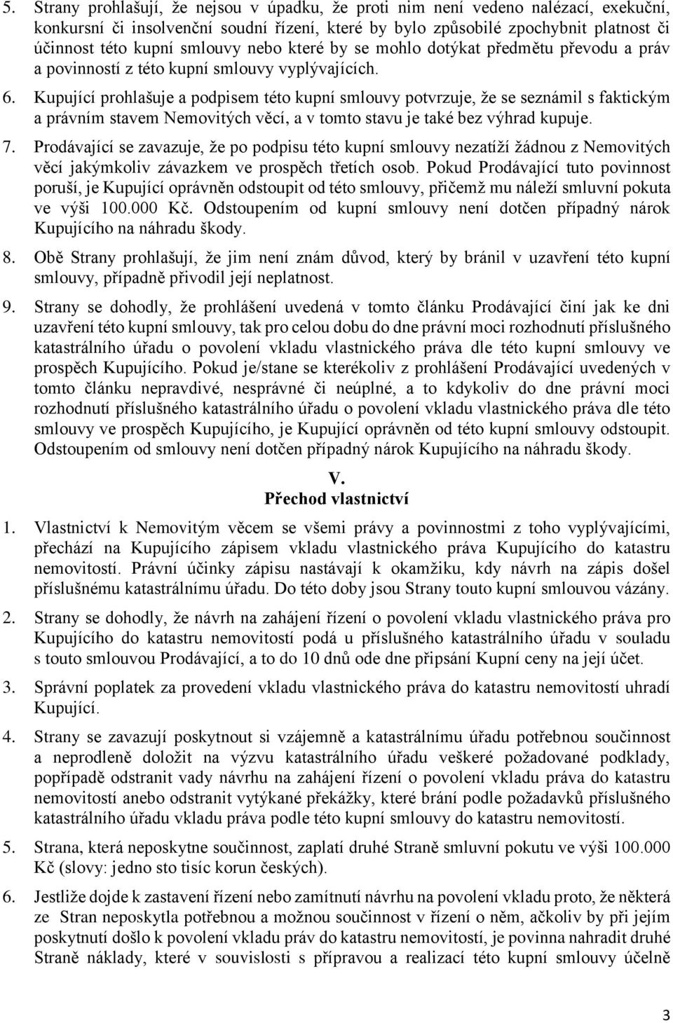 Kupující prohlašuje a podpisem této kupní smlouvy potvrzuje, že se seznámil s faktickým a právním stavem Nemovitých věcí, a v tomto stavu je také bez výhrad kupuje. 7.