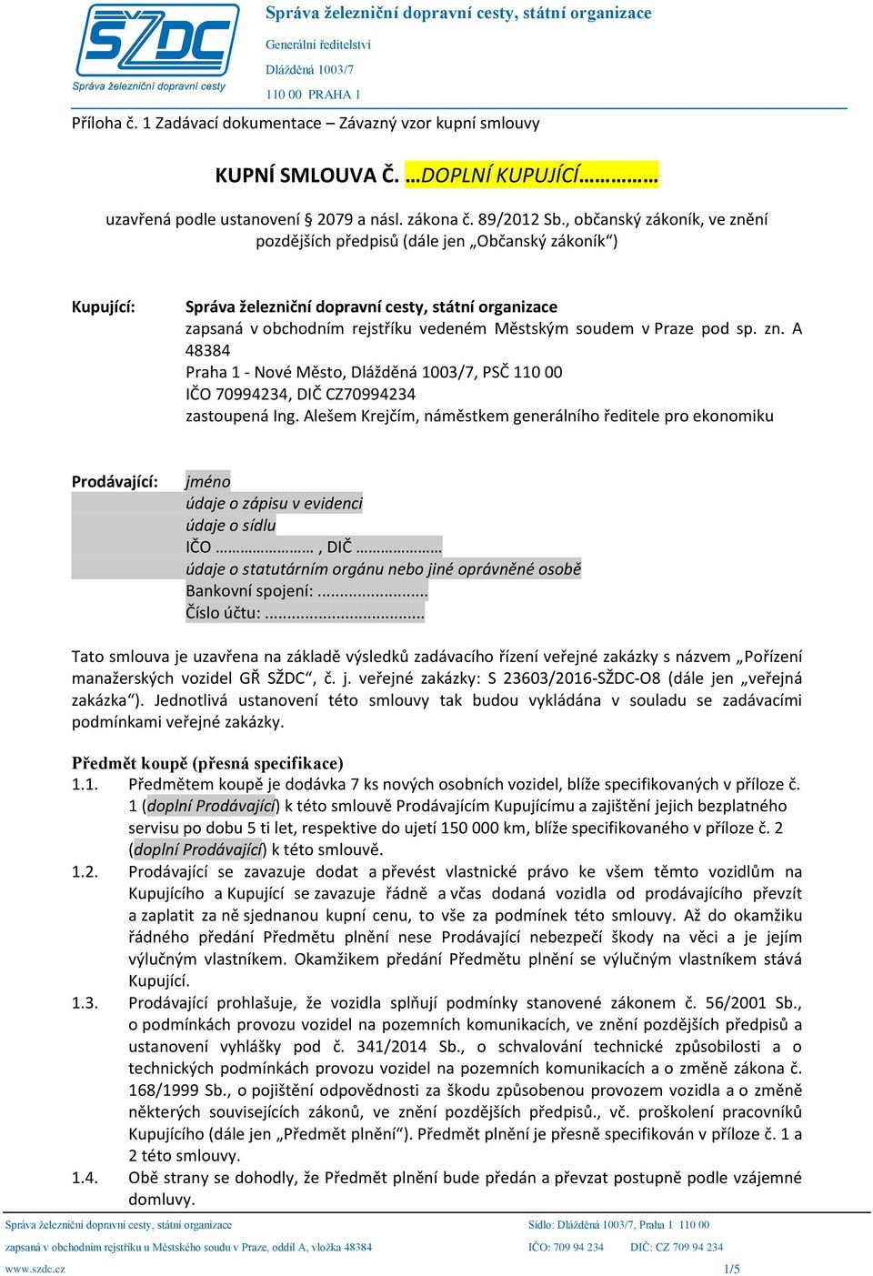 , občanský zákoník, ve znění pozdějších předpisů (dále jen Občanský zákoník ) Kupující: Správa železniční dopravní cesty, státní organizace zapsaná v obchodním rejstříku vedeném Městským soudem v