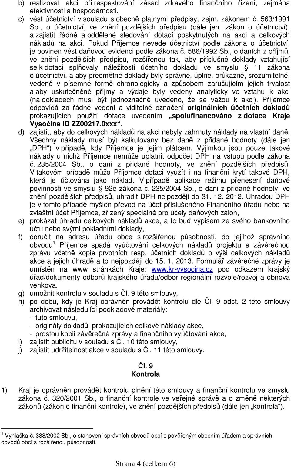 Pokud Příjemce nevede účetnictví podle zákona o účetnictví, je povinen vést daňovou evidenci podle zákona č. 586/1992 Sb.