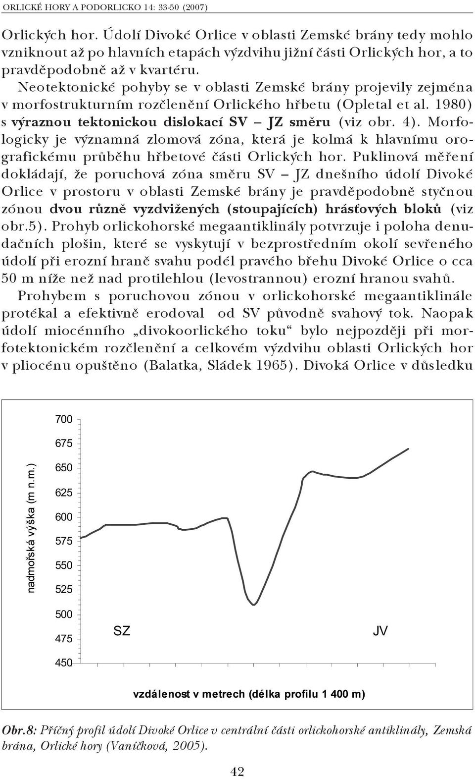 Neotektonické pohyby se v oblasti Zemské brány projevily zejména v morfostrukturním rozčlenění Orlického hřbetu (Opletal et al. 1980) s výraznou tektonickou dislokací SV JZ směru (viz obr. 4).