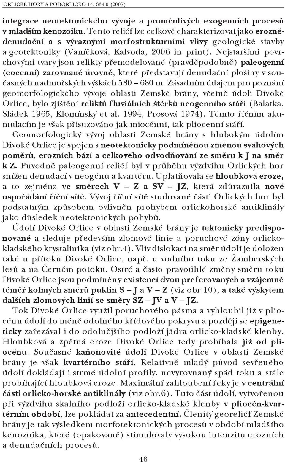 Nejstaršími povr chovými tvary jsou relikty přemodelované (pravděpodobně) paleogenní (eocenní) zarovnané úrovně, které představují denudační plošiny v sou časných nadmořských výškách 580 680 m.