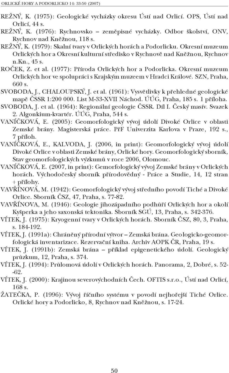 Okresní muzeum Orlických hor a Okresní kulturní středisko v Rychnově nad Kněžnou, Rychnov n.kn., 45 s. ROČEK, Z. et al. (1977): Příroda Orlických hor a Podorlicka.