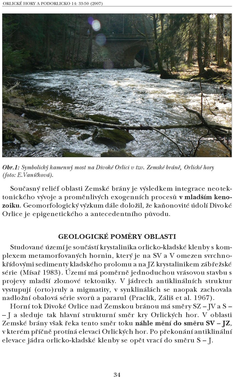 Geomorfologický výzkum dále doložil, že kaňonovité údolí Divoké Orlice je epigenetického a antecedentního původu.