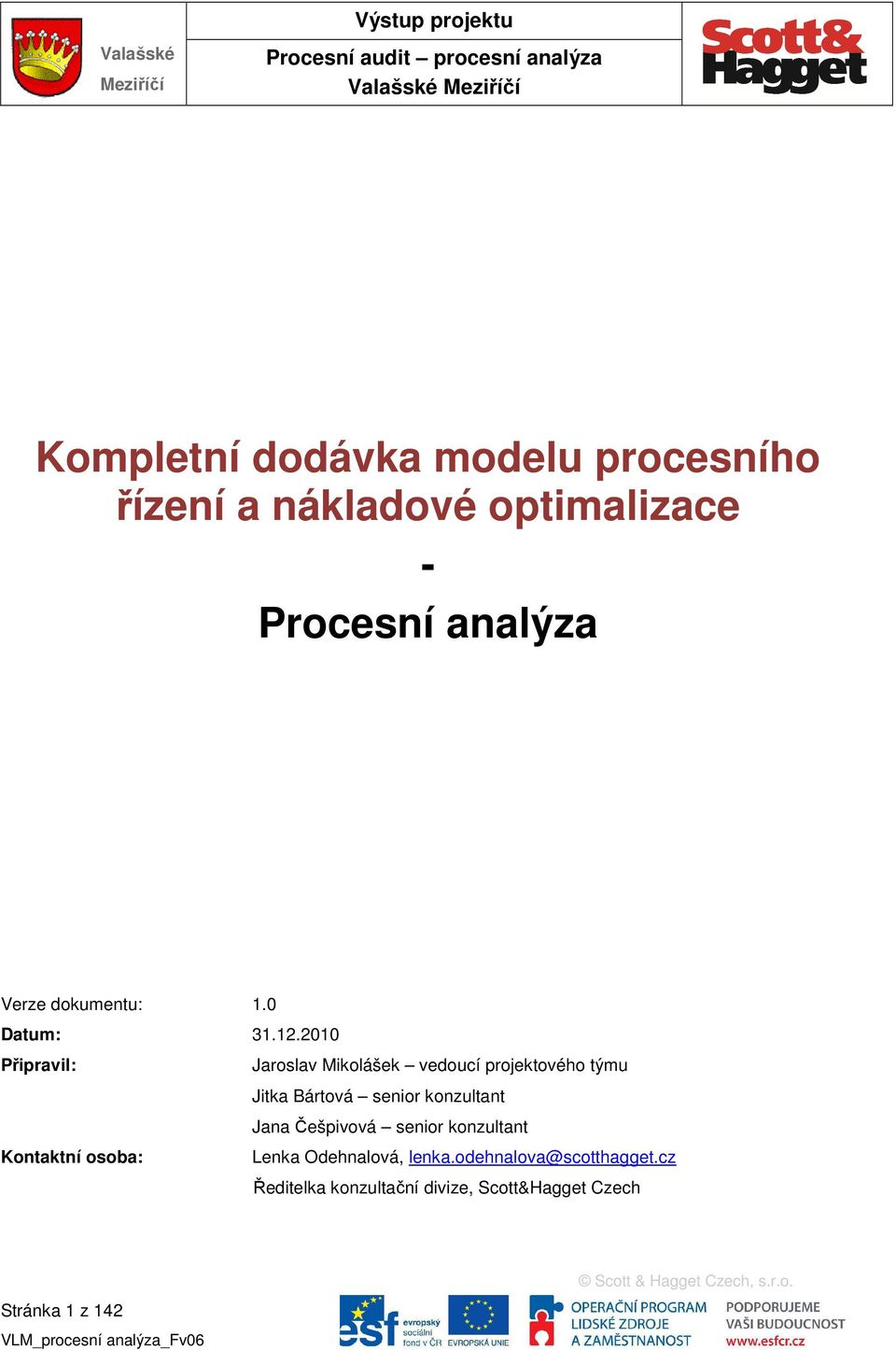 2010 Připravil: Jaroslav Mikolášek vedoucí projektového týmu Jitka Bártová senior konzultant