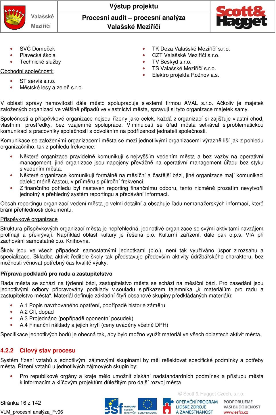 Společnosti a příspěvkové organizace nejsou řízeny jako celek, každá z organizací si zajišťuje vlastní chod, vlastními prostředky, bez vzájemné spolupráce.