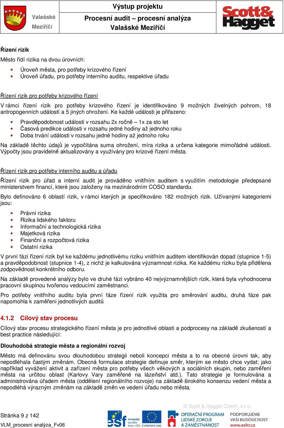 Ke každé události je přiřazeno: Pravděpodobnost události v rozsahu 2x ročně 1x za sto let Časová predikce události v rozsahu jedné hodiny až jednoho roku Doba trvání události v rozsahu jedné hodiny