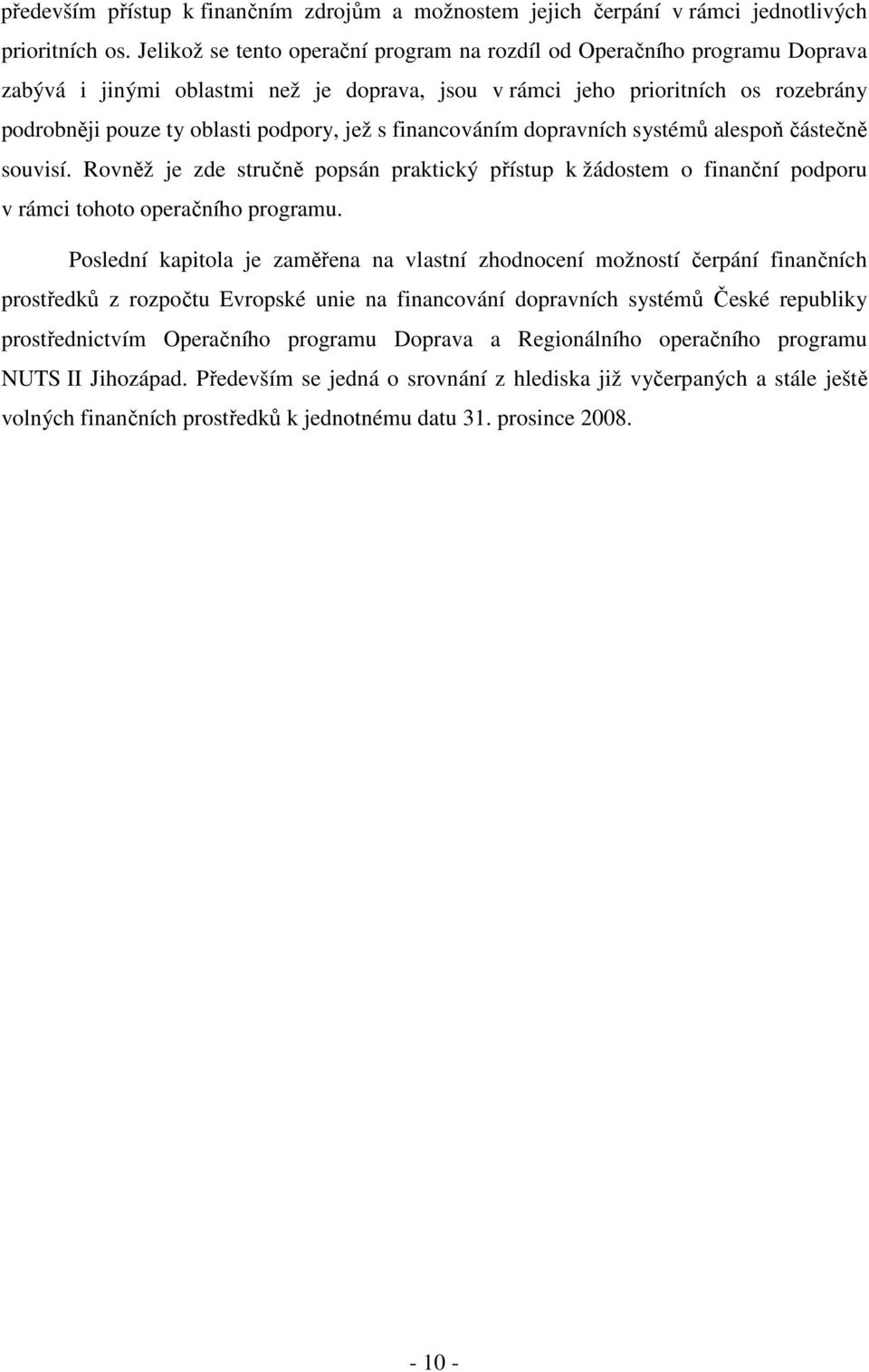 s financováním dopravních systémů alespoň částečně souvisí. Rovněž je zde stručně popsán praktický přístup k žádostem o finanční podporu v rámci tohoto operačního programu.