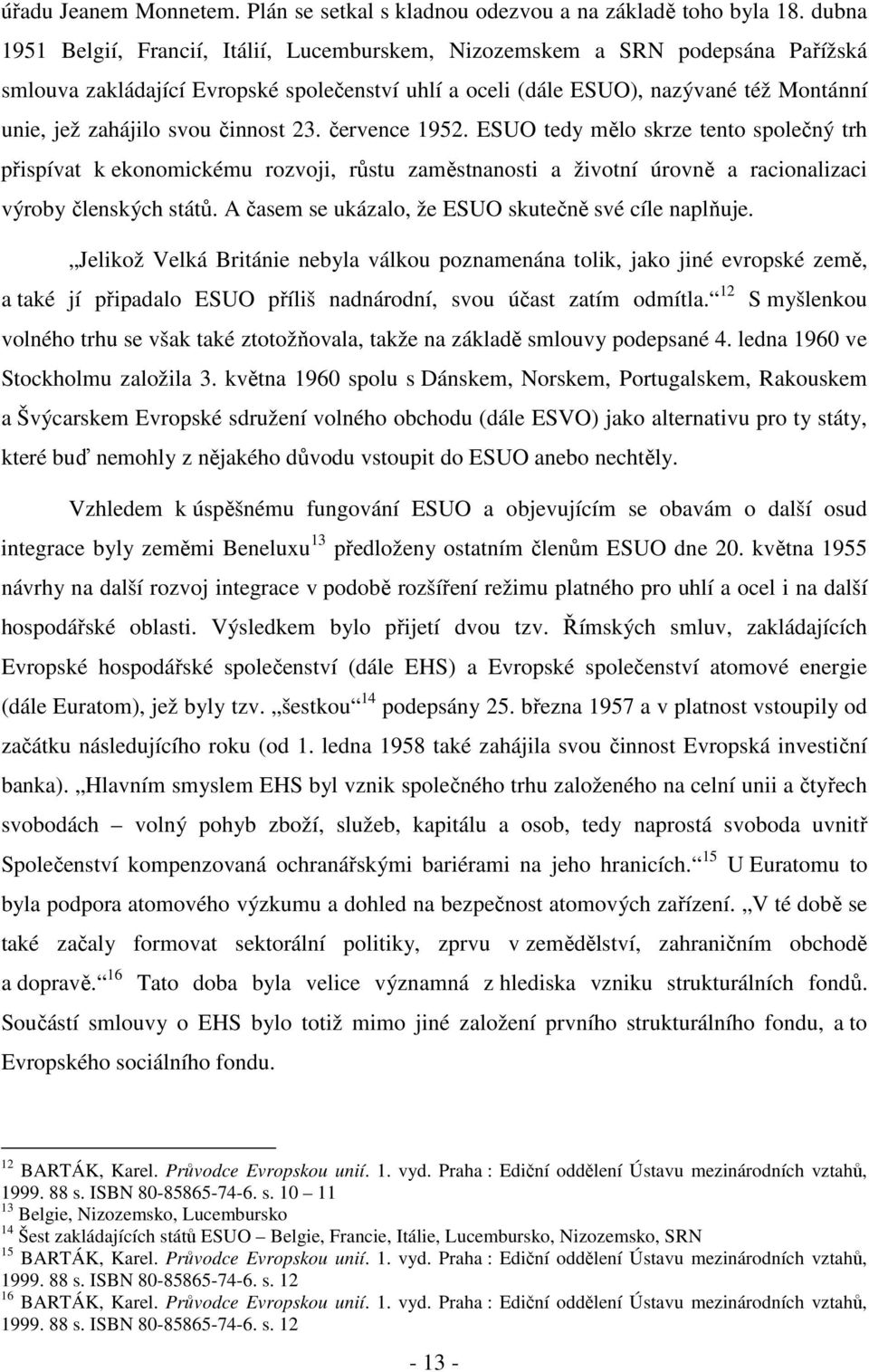 svou činnost 23. července 1952. ESUO tedy mělo skrze tento společný trh přispívat k ekonomickému rozvoji, růstu zaměstnanosti a životní úrovně a racionalizaci výroby členských států.