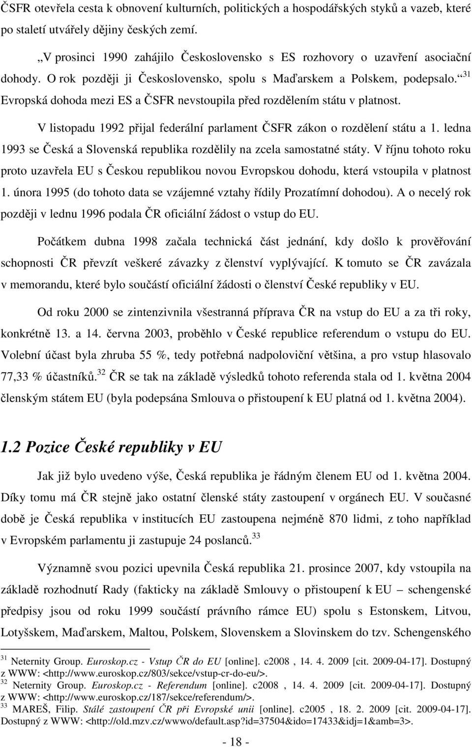 31 Evropská dohoda mezi ES a ČSFR nevstoupila před rozdělením státu v platnost. V listopadu 1992 přijal federální parlament ČSFR zákon o rozdělení státu a 1.