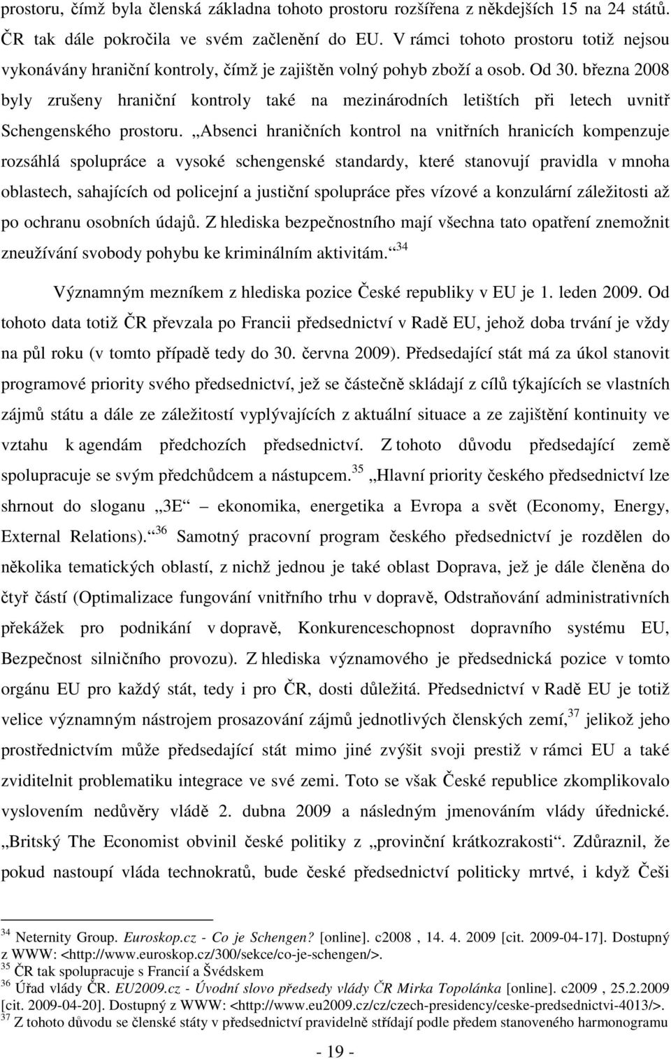 března 2008 byly zrušeny hraniční kontroly také na mezinárodních letištích při letech uvnitř Schengenského prostoru.