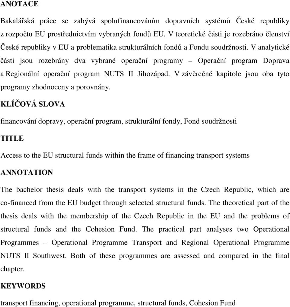 V analytické části jsou rozebrány dva vybrané operační programy Operační program Doprava a Regionální operační program NUTS II Jihozápad.