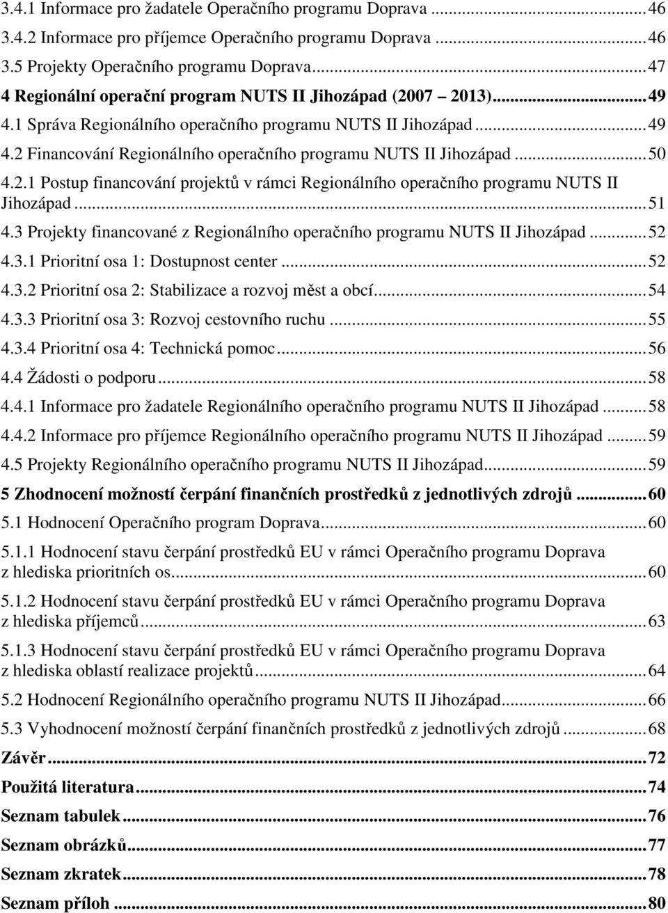 ..50 4.2.1 Postup financování projektů v rámci Regionálního operačního programu NUTS II Jihozápad...51 4.3 Projekty financované z Regionálního operačního programu NUTS II Jihozápad...52 4.3.1 Prioritní osa 1: Dostupnost center.