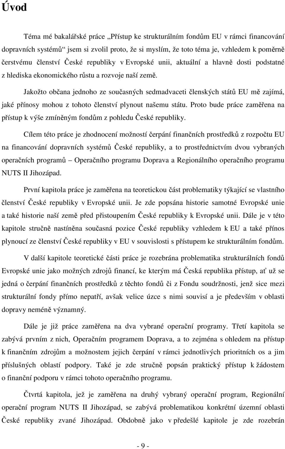 Jakožto občana jednoho ze současných sedmadvaceti členských států EU mě zajímá, jaké přínosy mohou z tohoto členství plynout našemu státu.