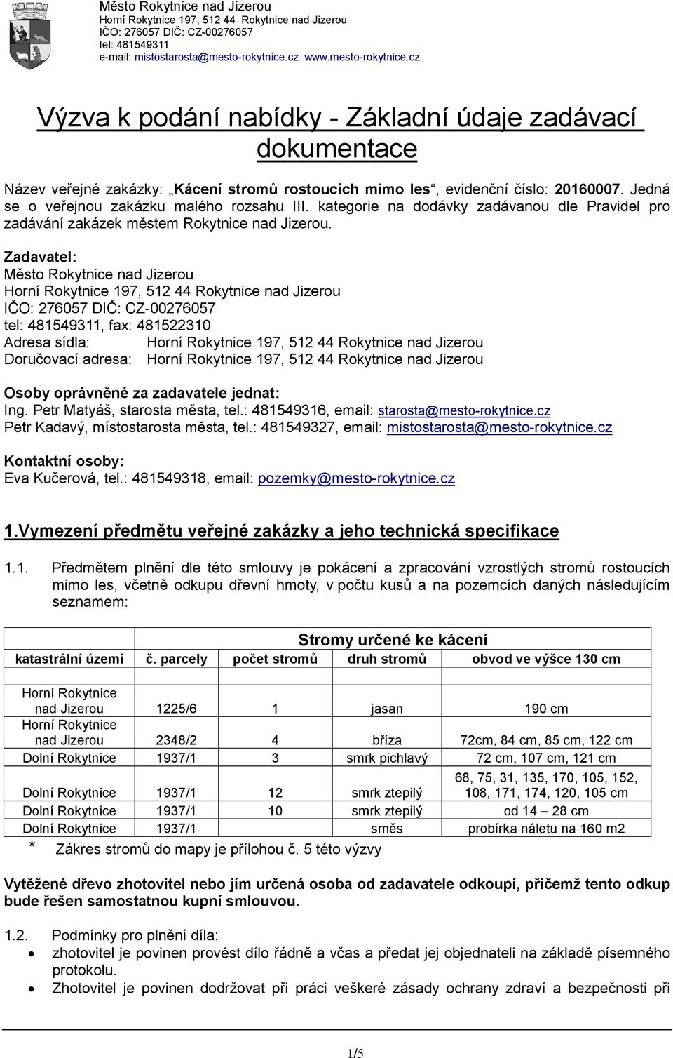 Zadavatel: Město Rokytnice nad Jizerou, fax: 481522310 Adresa sídla: Doručovací adresa: Osoby oprávněné za zadavatele jednat: Ing. Petr Matyáš, starosta města, tel.