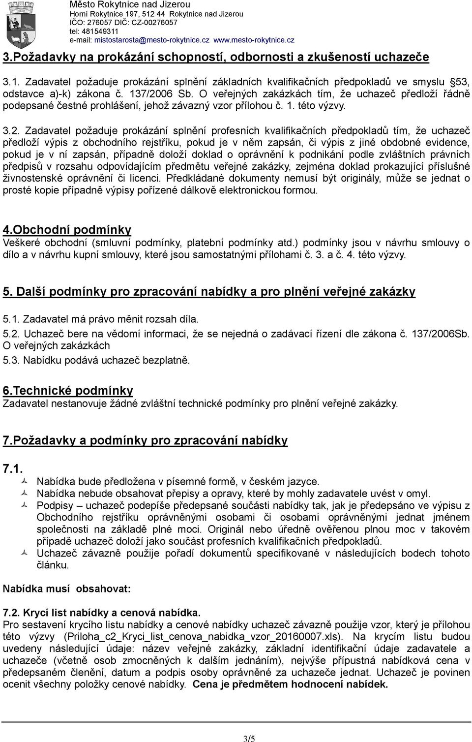 06 Sb. O veřejných zakázkách tím, že uchazeč předloží řádně podepsané čestné prohlášení, jehož závazný vzor přílohou č. 1. této výzvy. 3.2.