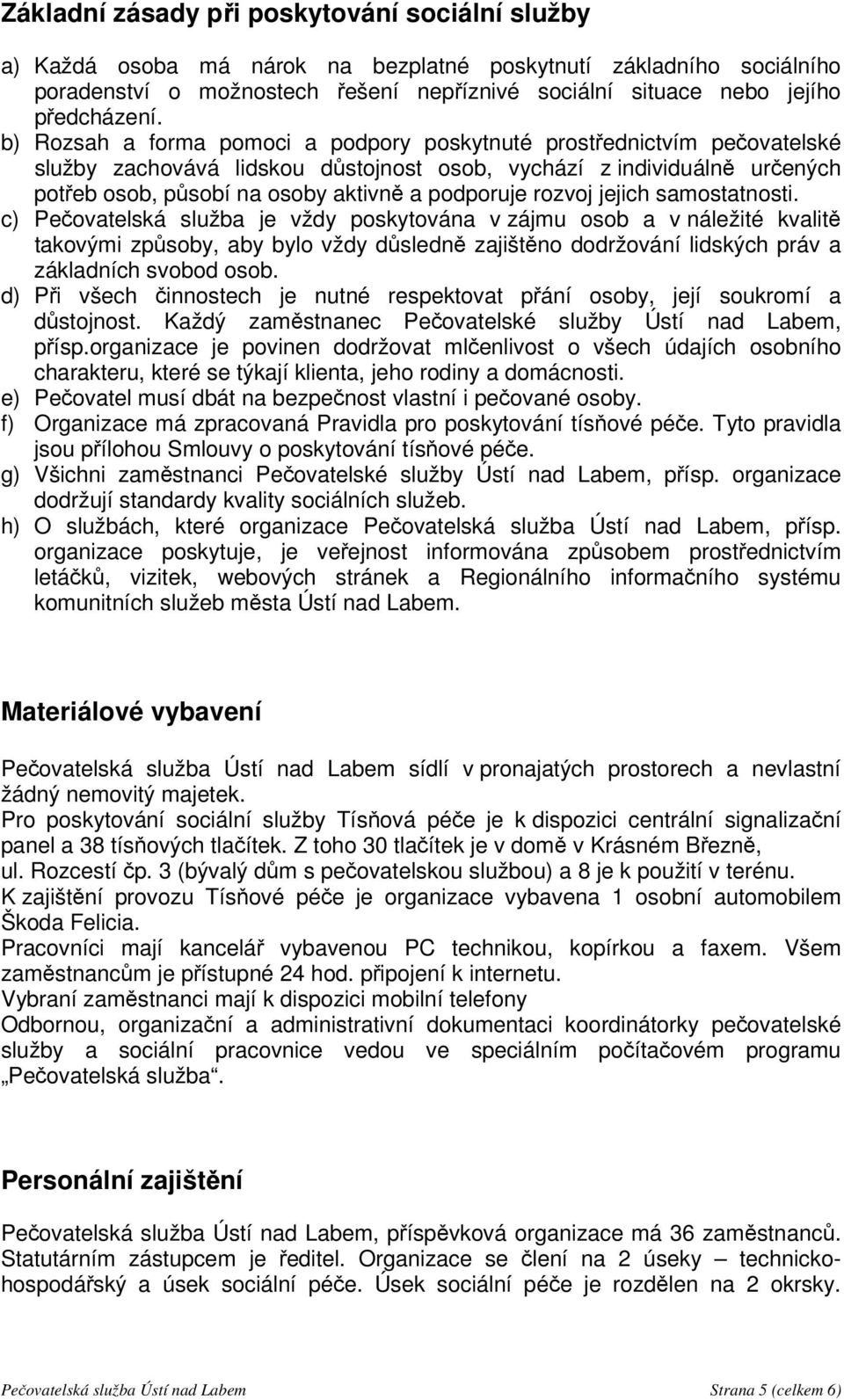 b) Rozsah a forma pomoci a podpory poskytnuté prostřednictvím pečovatelské služby zachovává lidskou důstojnost osob, vychází z individuálně určených potřeb osob, působí na osoby aktivně a podporuje