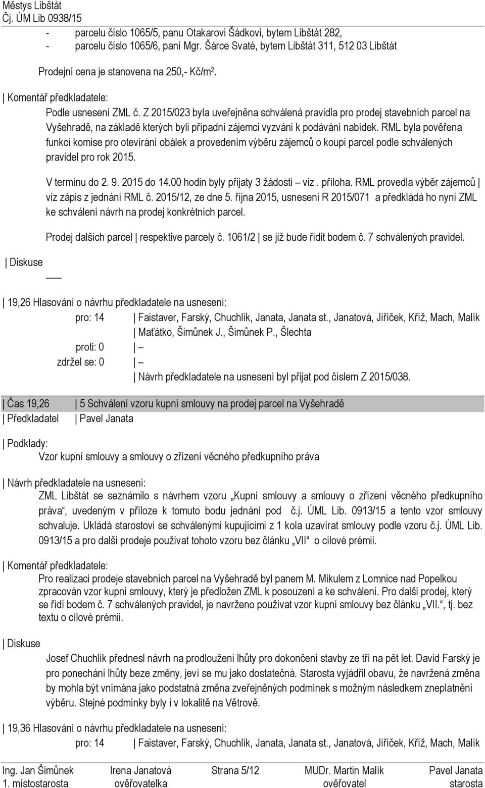 RML byla pověřena funkcí komise pro otevírání obálek a provedením výběru zájemců o koupi parcel podle schválených pravidel pro rok 2015. V termínu do 2. 9. 2015 do 14.