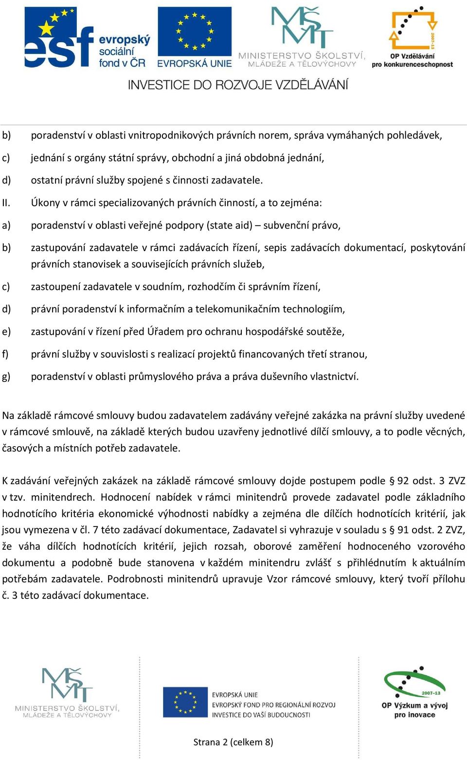 Úkony v rámci specializovaných právních činností, a to zejména: a) poradenství v oblasti veřejné podpory (state aid) subvenční právo, b) zastupování zadavatele v rámci zadávacích řízení, sepis