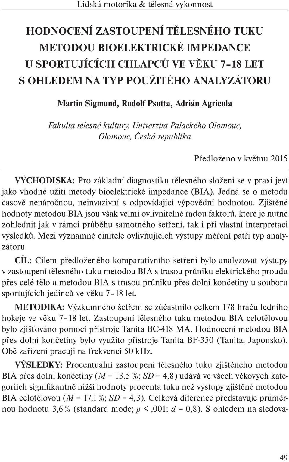 praxi jeví jako vhodné užití metody bioelektrické impedance (BIA). Jedná se o metodu časově nenáročnou, neinvazivní s odpovídající výpovědní hodnotou.