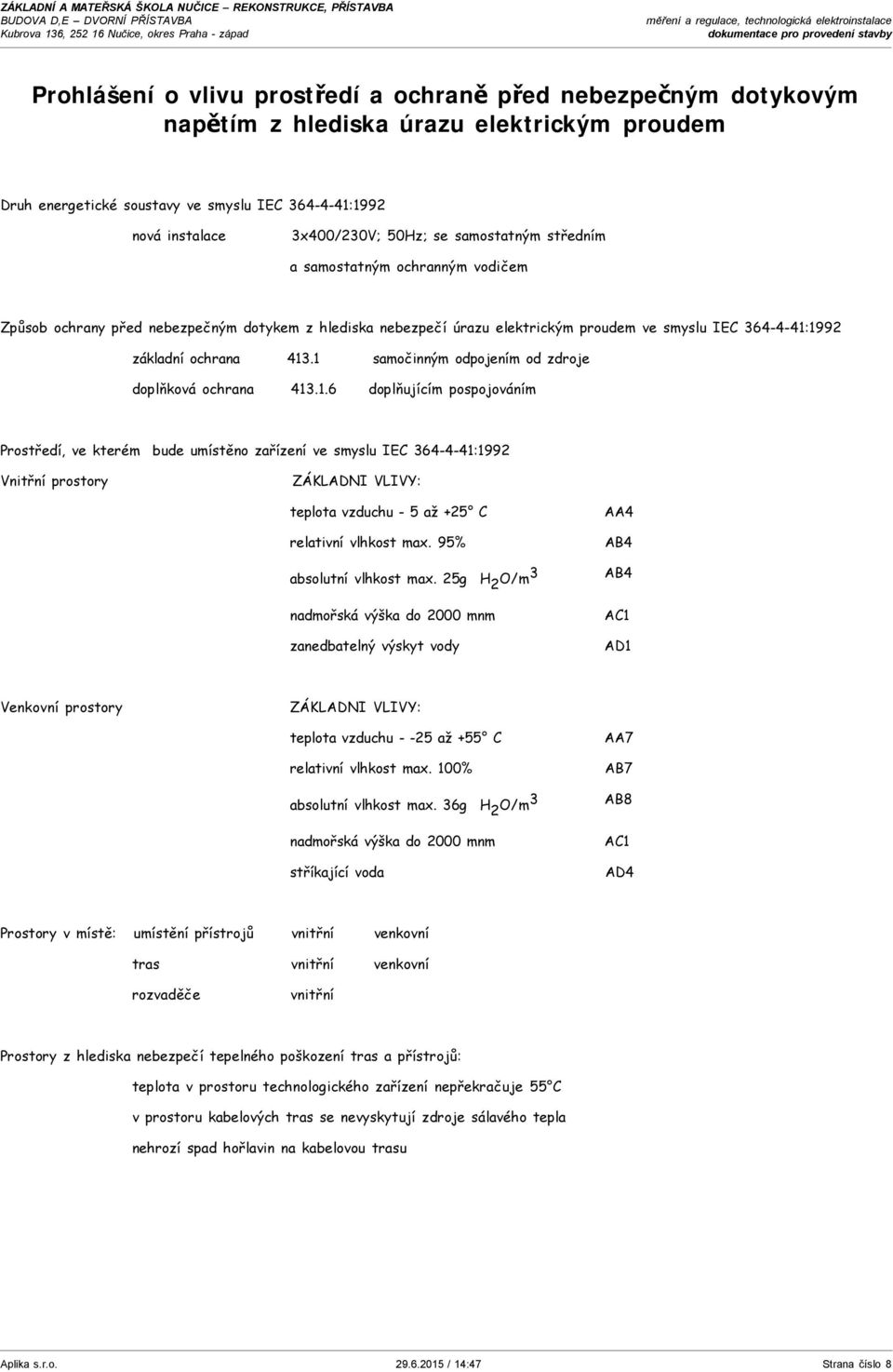 samostatným ochranným vodičem Způsob ochrany před nebezpečným dotykem z hlediska nebezpečí úrazu elektrickým proudem ve smyslu IEC 364-4-41:1992 základní ochrana 413.