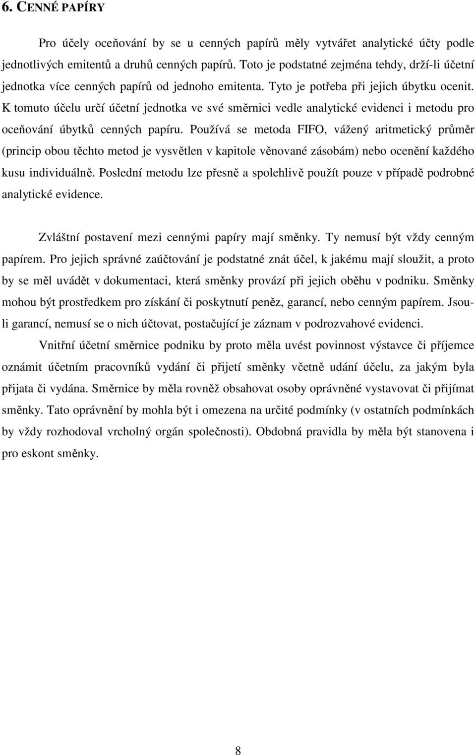 K tomuto účelu určí účetní jednotka ve své směrnici vedle analytické evidenci i metodu pro oceňování úbytků cenných papíru.