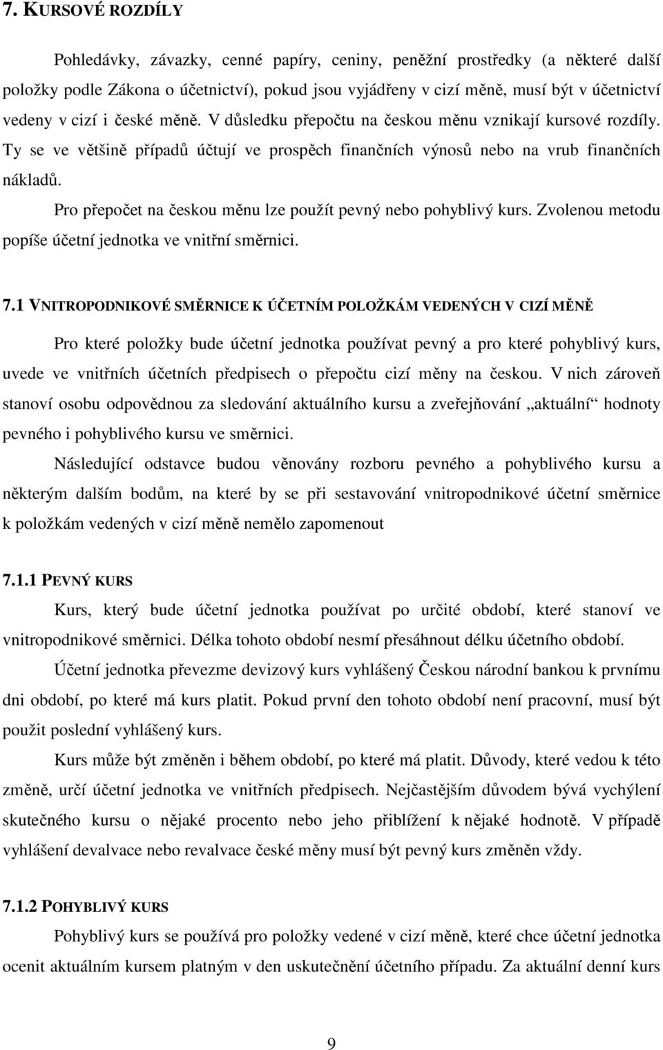 Pro přepočet na českou měnu lze použít pevný nebo pohyblivý kurs. Zvolenou metodu popíše účetní jednotka ve vnitřní směrnici. 7.