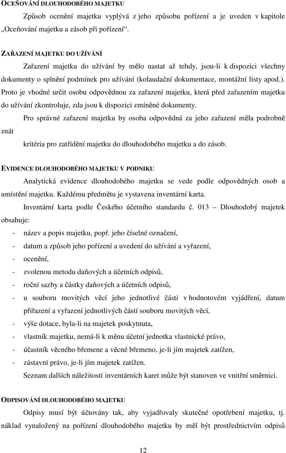 Proto je vhodné určit osobu odpovědnou za zařazení majetku, která před zařazením majetku do užívání zkontroluje, zda jsou k dispozici zmíněné dokumenty.