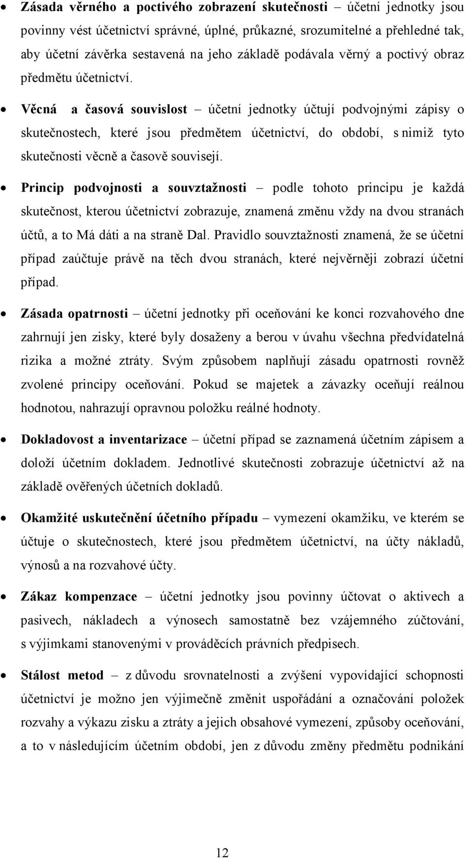 Věcná a časová souvislost účetní jednotky účtují podvojnými zápisy o skutečnostech, které jsou předmětem účetnictví, do období, s nimiž tyto skutečnosti věcně a časově souvisejí.