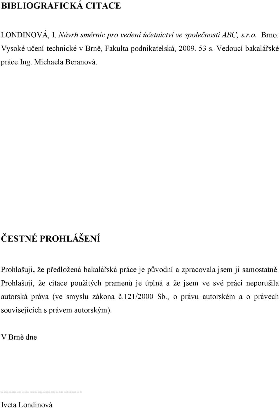 ČESTNÉ PROHLÁŠENÍ Prohlašuji, že předložená bakalářská práce je původní a zpracovala jsem ji samostatně.