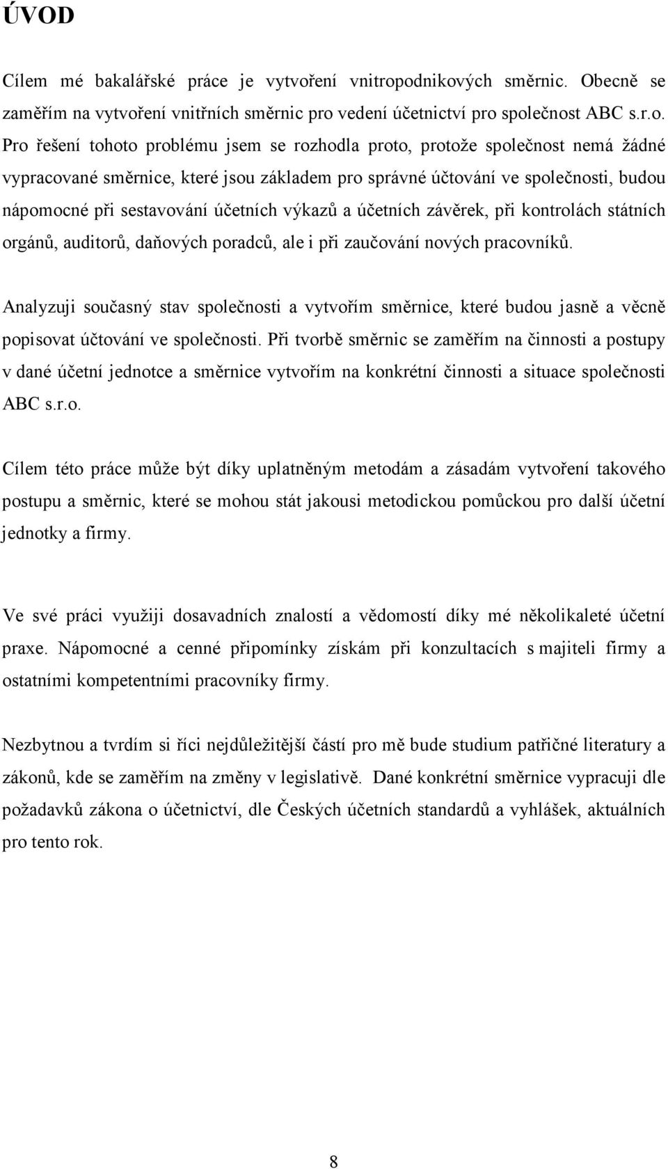 odnikových směrnic. Obecně se zaměřím na vytvoření vnitřních směrnic pro vedení účetnictví pro společnost ABC s.r.o. Pro řešení tohoto problému jsem se rozhodla proto, protože společnost nemá žádné