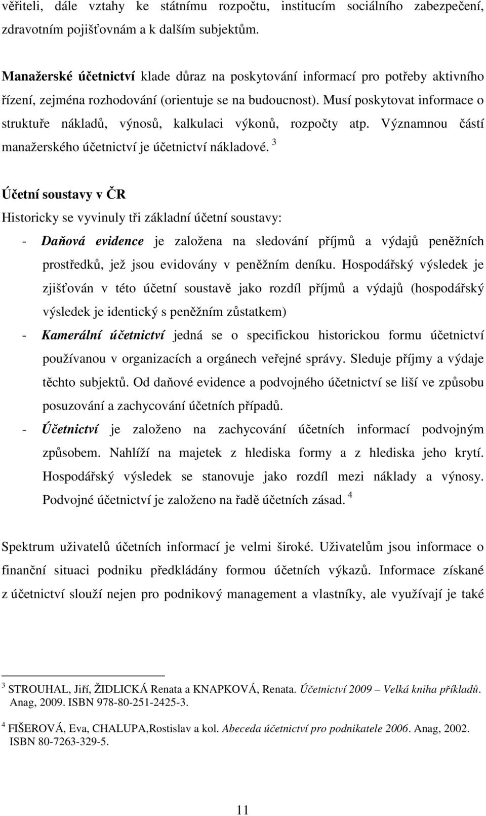 Musí poskytovat informace o struktuře nákladů, výnosů, kalkulaci výkonů, rozpočty atp. Významnou částí manažerského účetnictví je účetnictví nákladové.