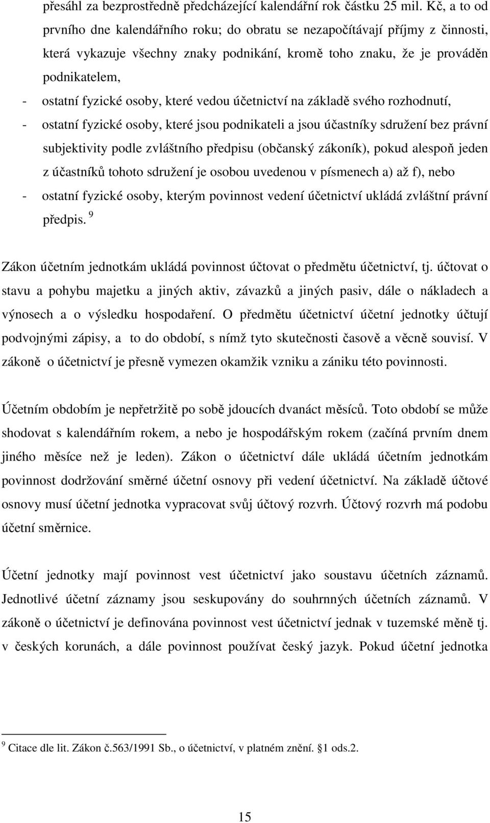 osoby, které vedou účetnictví na základě svého rozhodnutí, - ostatní fyzické osoby, které jsou podnikateli a jsou účastníky sdružení bez právní subjektivity podle zvláštního předpisu (občanský