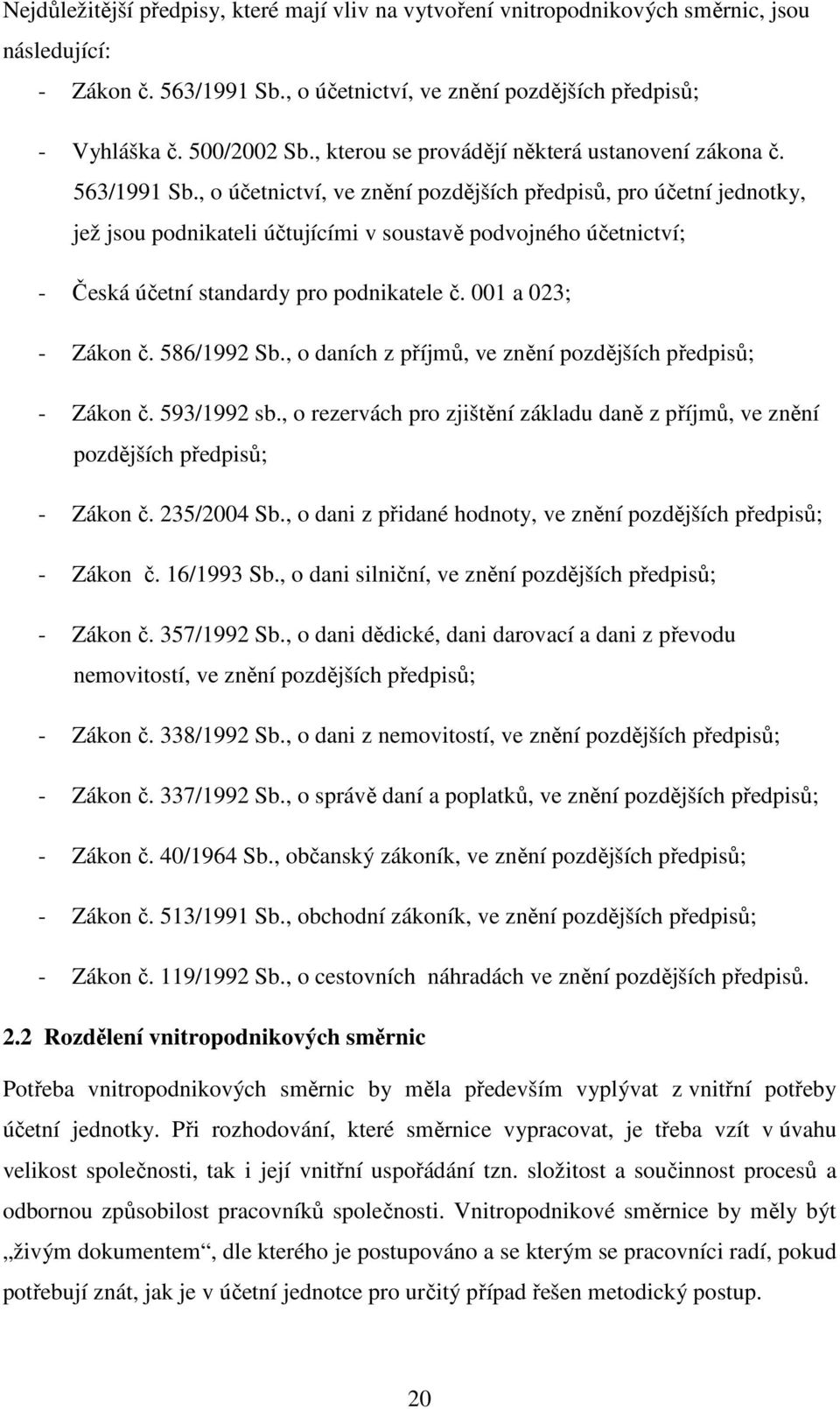 , o účetnictví, ve znění pozdějších předpisů, pro účetní jednotky, jež jsou podnikateli účtujícími v soustavě podvojného účetnictví; - Česká účetní standardy pro podnikatele č. 001 a 023; - Zákon č.