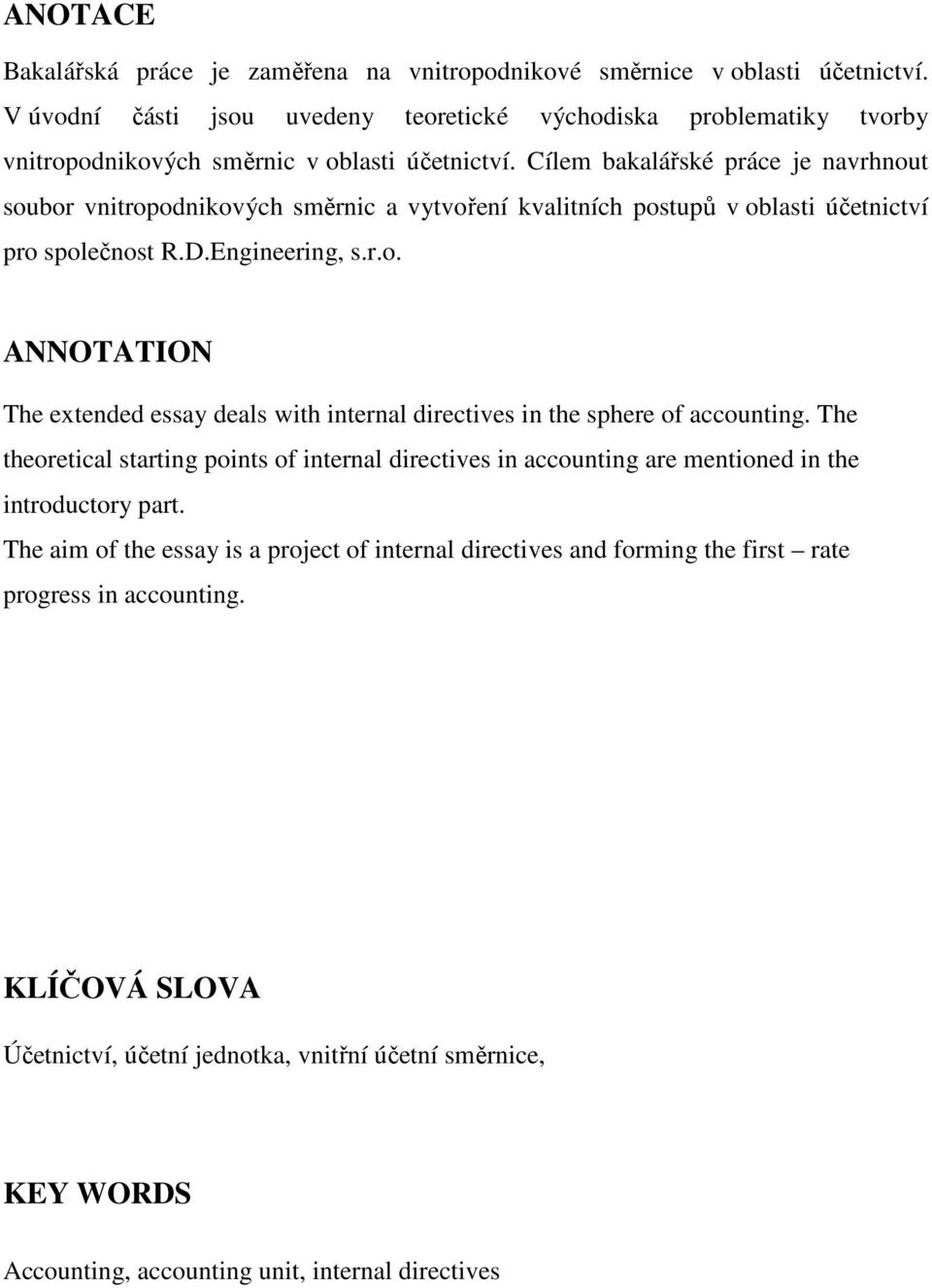 Cílem bakalářské práce je navrhnout soubor vnitropodnikových směrnic a vytvoření kvalitních postupů v oblasti účetnictví pro společnost R.D.Engineering, s.r.o. ANNOTATION The extended essay deals with internal directives in the sphere of accounting.