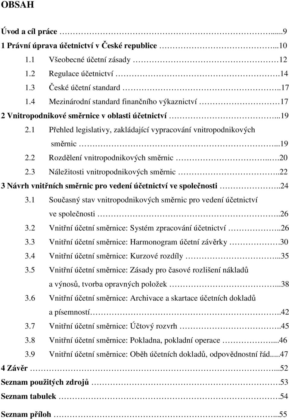 ..20 2.3 Náležitosti vnitropodnikových směrnic..22 3 Návrh vnitřních směrnic pro vedení účetnictví ve společnosti..24 3.1 Současný stav vnitropodnikových směrnic pro vedení účetnictví ve společnosti.