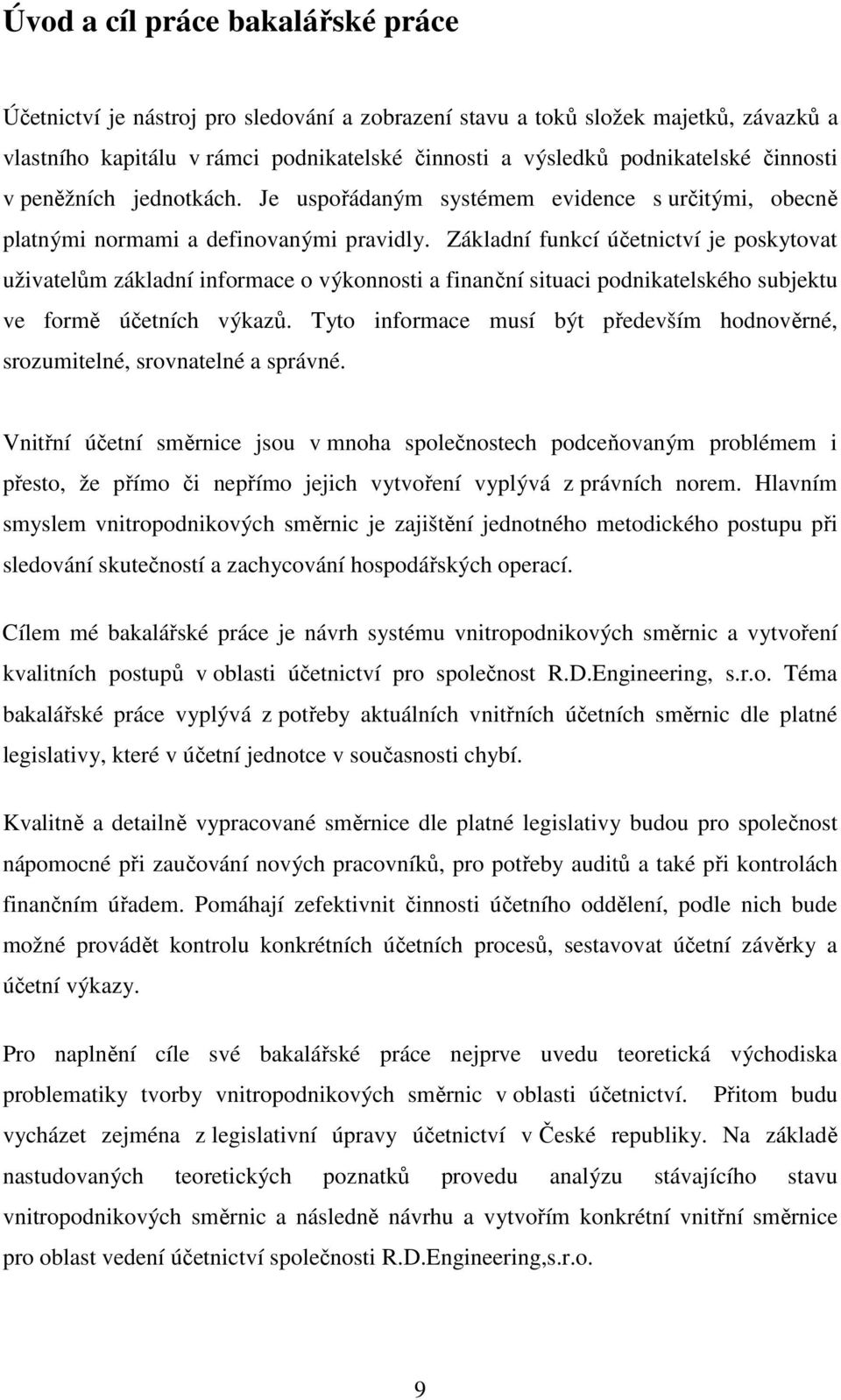 Základní funkcí účetnictví je poskytovat uživatelům základní informace o výkonnosti a finanční situaci podnikatelského subjektu ve formě účetních výkazů.