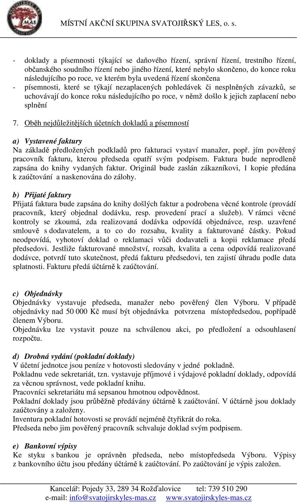 nebo splnění 7. Oběh nejdůležitějších účetních dokladů a písemností a) Vystavené faktury Na základě předložených podkladů pro fakturaci vystaví manažer, popř.