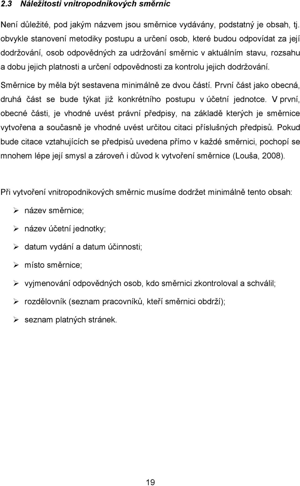 odpovědnosti za kontrolu jejich dodržování. Směrnice by měla být sestavena minimálně ze dvou částí. První část jako obecná, druhá část se bude týkat již konkrétního postupu v účetní jednotce.