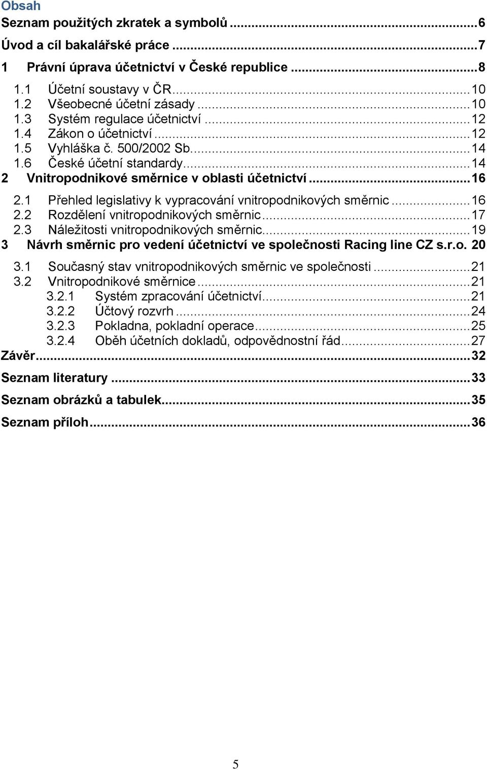 1 Přehled legislativy k vypracování vnitropodnikových směrnic... 16 2.2 Rozdělení vnitropodnikových směrnic... 17 2.3 Náležitosti vnitropodnikových směrnic.