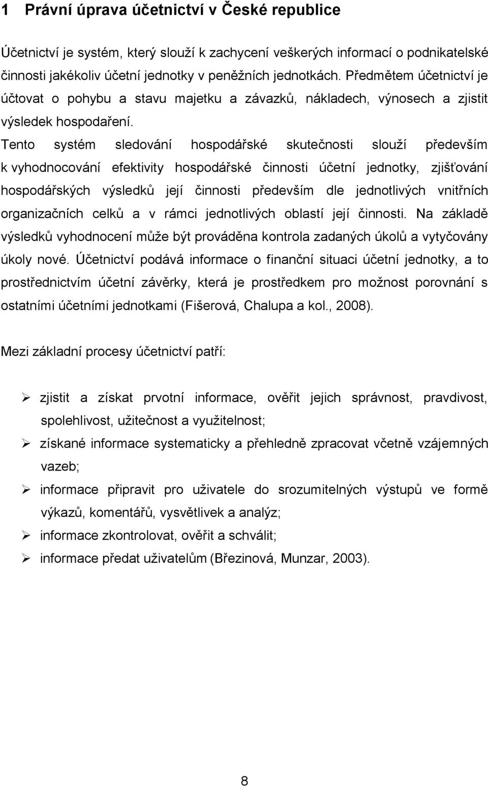 Tento systém sledování hospodářské skutečnosti slouží především k vyhodnocování efektivity hospodářské činnosti účetní jednotky, zjišťování hospodářských výsledků její činnosti především dle