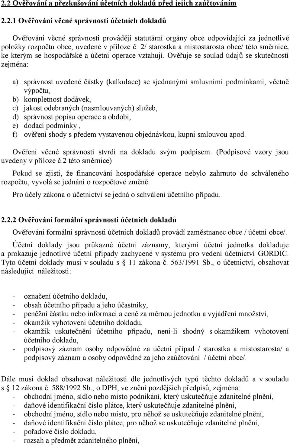 Ověřuje se soulad údajů se skutečností zejména: a) správnost uvedené částky (kalkulace) se sjednanými smluvními podmínkami, včetně výpočtu, b) kompletnost dodávek, c) jakost odebraných