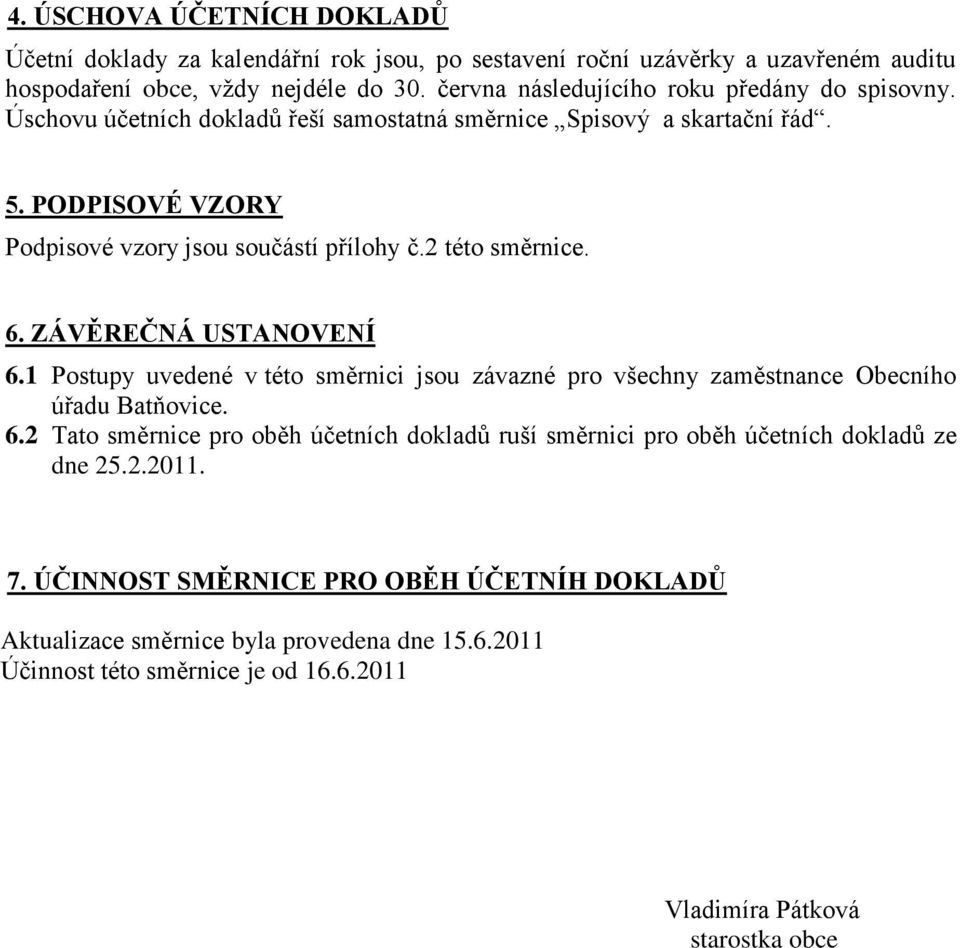 2 této směrnice. 6. ZÁVĚREČNÁ USTANOVENÍ 6.1 Postupy uvedené v této směrnici jsou závazné pro všechny zaměstnance Obecního úřadu Batňovice. 6.2 Tato směrnice pro oběh účetních dokladů ruší směrnici pro oběh účetních dokladů ze dne 25.