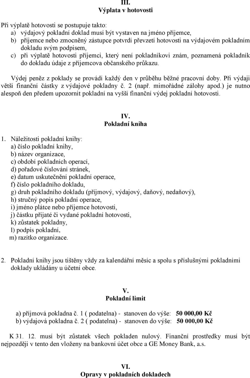 Výdej peněz z poklady se provádí každý den v průběhu běžné pracovní doby. Při výdaji větší finanční částky z výdajové pokladny č. 2 (např. mimořádné zálohy apod.