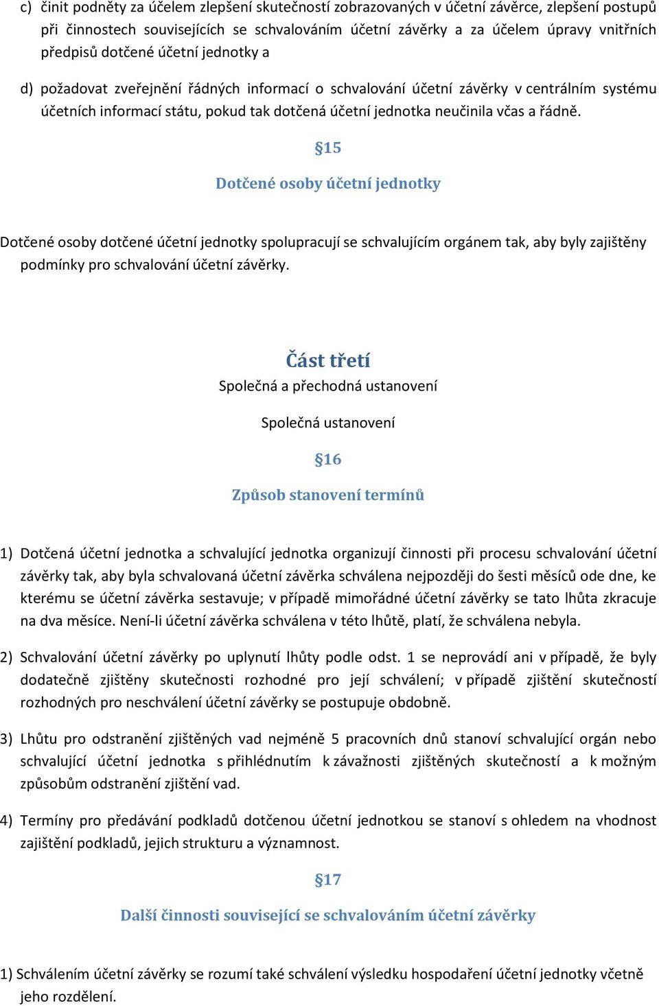 řádně. 15 Dotčené osoby účetní jednotky Dotčené osoby dotčené účetní jednotky spolupracují se schvalujícím orgánem tak, aby byly zajištěny podmínky pro schvalování účetní závěrky.