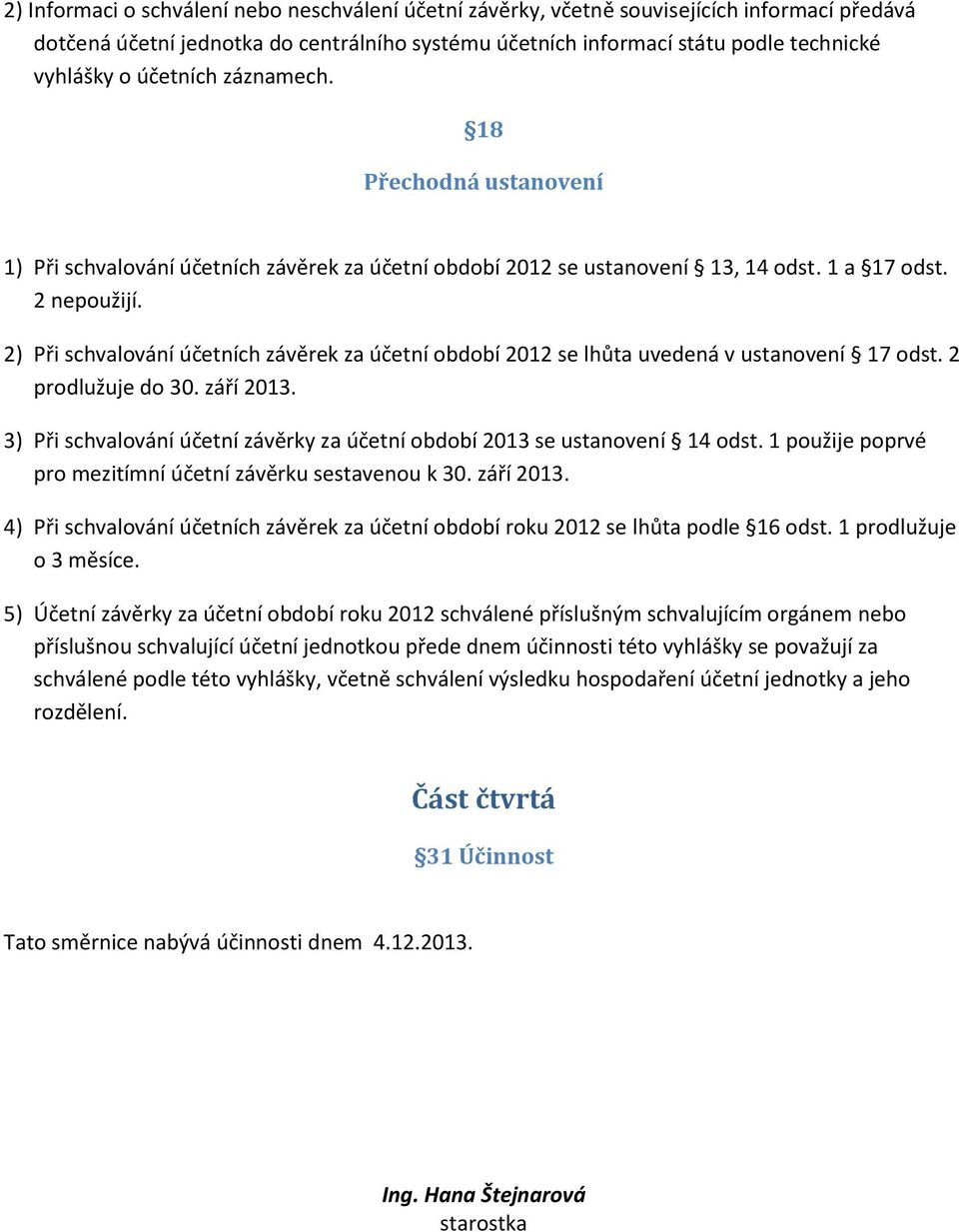 2) Při schvalování účetních závěrek za účetní období 2012 se lhůta uvedená v ustanovení 17 odst. 2 prodlužuje do 30. září 2013.