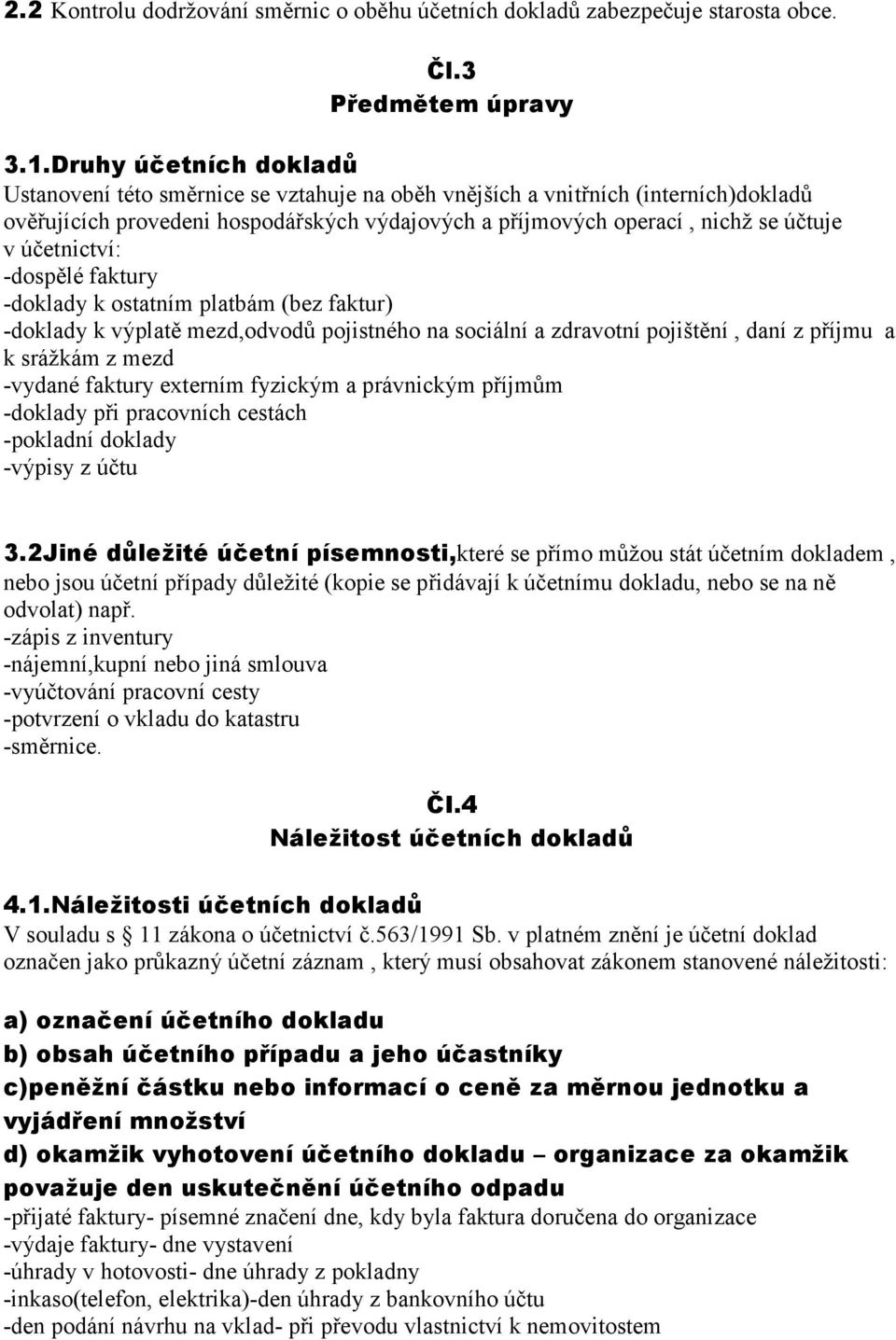 účetnictví: -dospělé faktury -doklady k ostatním platbám (bez faktur) -doklady k výplatě mezd,odvodů pojistného na sociální a zdravotní pojištění, daní z příjmu a k srážkám z mezd -vydané faktury