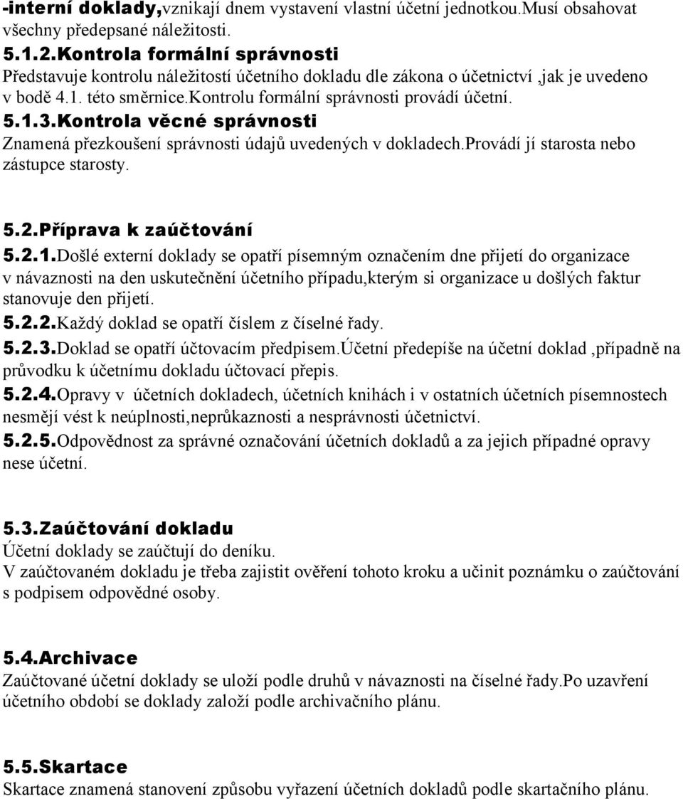 Kontrola věcné správnosti Znamená přezkoušení správnosti údajů uvedených v dokladech.provádí jí starosta nebo zástupce starosty. 5.2.Příprava k zaúčtování 5.2.1.