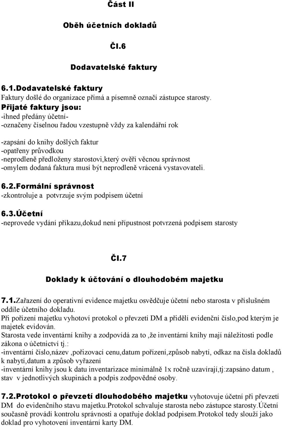 ověří věcnou správnost -omylem dodaná faktura musí být neprodleně vrácená vystavovateli. 6.2.Formální správnost -zkontroluje a potvrzuje svým podpisem účetní 6.3.