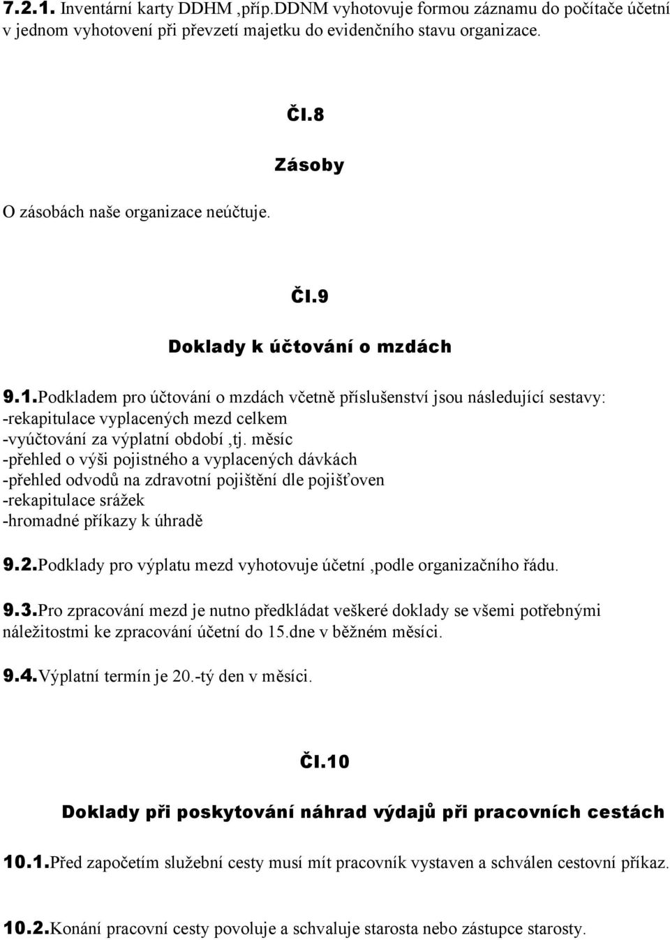 měsíc -přehled o výši pojistného a vyplacených dávkách -přehled odvodů na zdravotní pojištění dle pojišťoven -rekapitulace srážek -hromadné příkazy k úhradě 9.2.